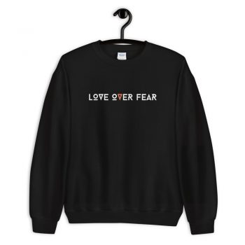 Love Over Fear Quote Sweatshirt
