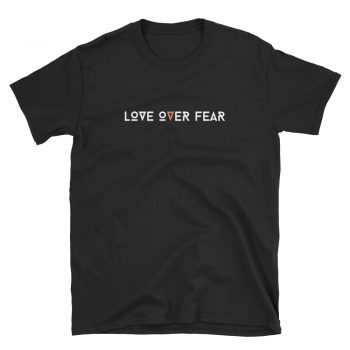 Love Over Fear Quote T Shirt