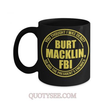 Burt Macklin You thought I was dead So did the presidents enemies Mug