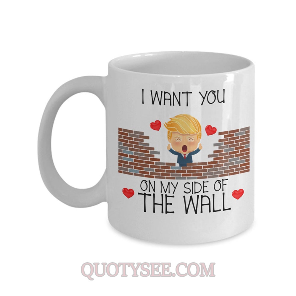 Trump love I want you on my side of the wall valentine's day Mug 11Oz Coffee mug 