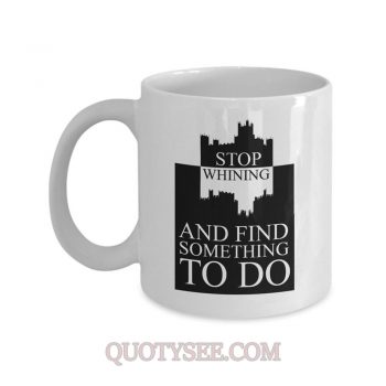 Downton Abbey Stop Whining and find something to do Mug