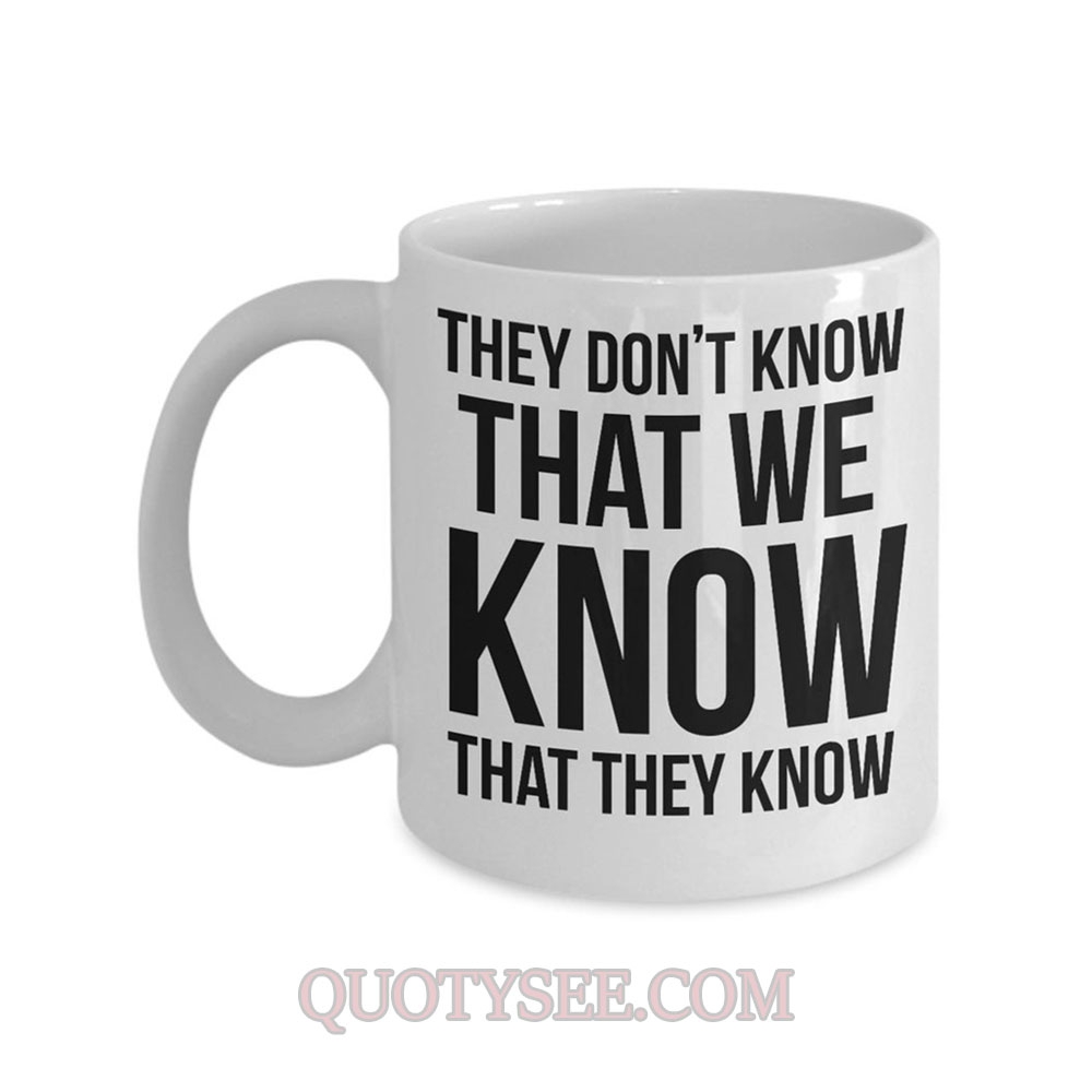 Friends They don't know that we know that they know Mug