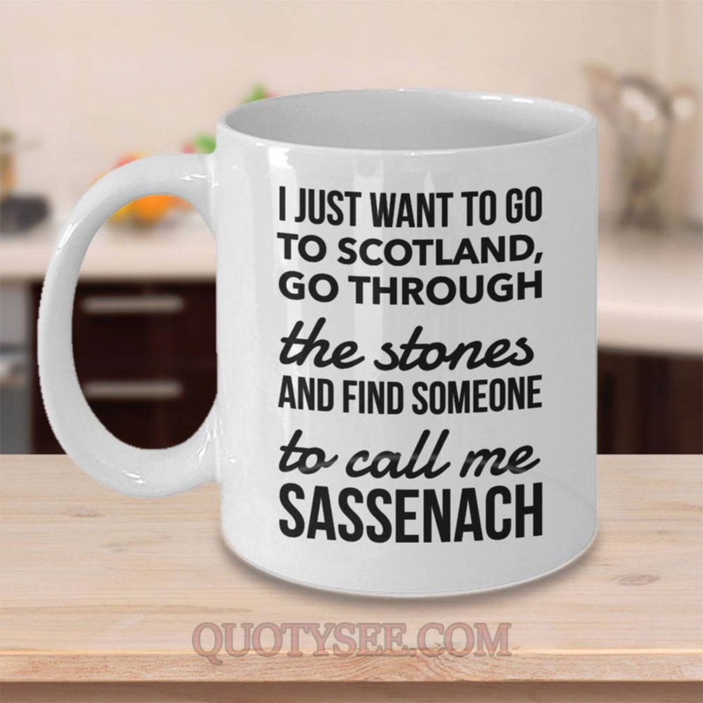 I just want to go to Scotland go through the stones and find someone to call me Sassenach Mug