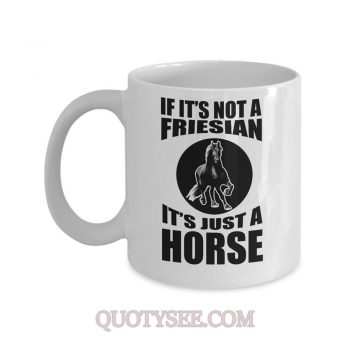 If its not a Friesian its just a horse Mug