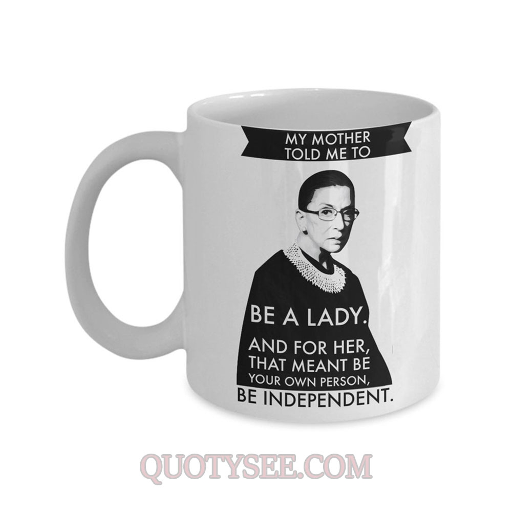 Ruth Bader Ginsburg My Mother told me to be a Lady Mug