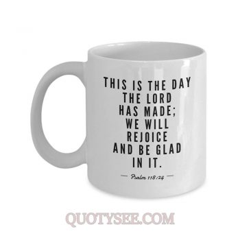 This is the day the Lord has made; we will rejoice and be glad in it Psalm 118 24 Mug