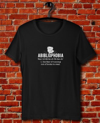Abibliophobia Definition The Fear Of Running Out Of Books To Read Quote Unisex T Shirt