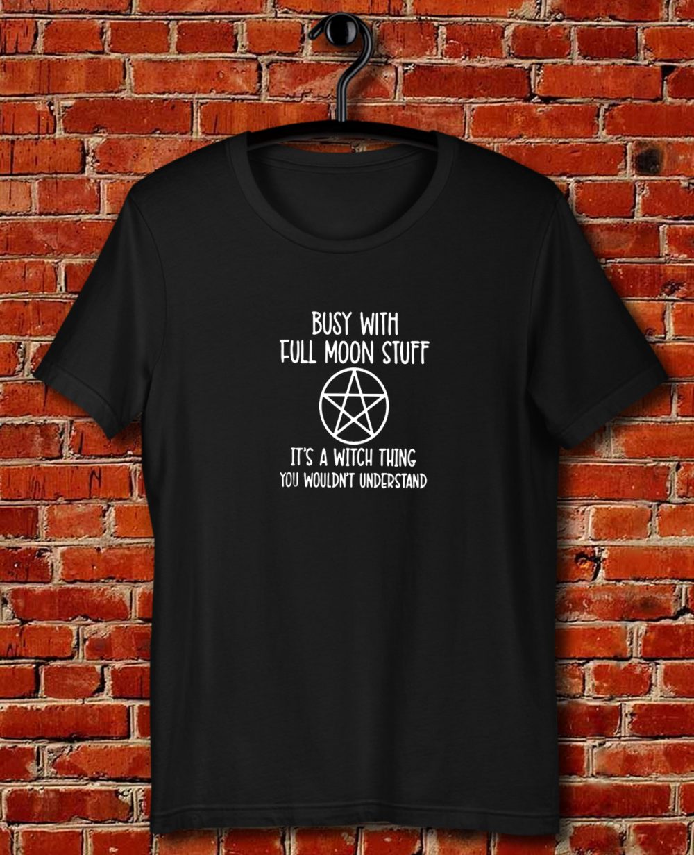 Busy With Full Moon Stuff Its A Witch Thing You Wouldnt Understand Quote Unisex T Shirt