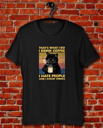 Cat Thats What I Do I Drink Coffee I Hate People And I Know Things Quote Unisex T Shirt