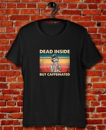 Dead Inside But Caffeinated Quote Unisex T Shirt