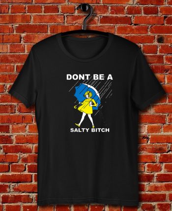 Dont Be A Salty Bitch Quote Unisex T Shirt