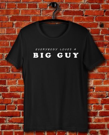 Everybody Loves Big Guy Quote Unisex T Shirt