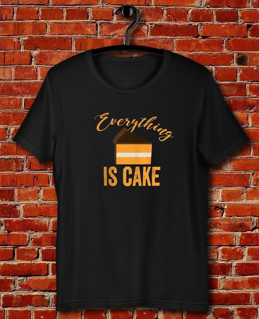 Everything Is Cake Quote Unisex T Shirt