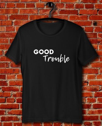 Good Trouble Quote Unisex T Shirt