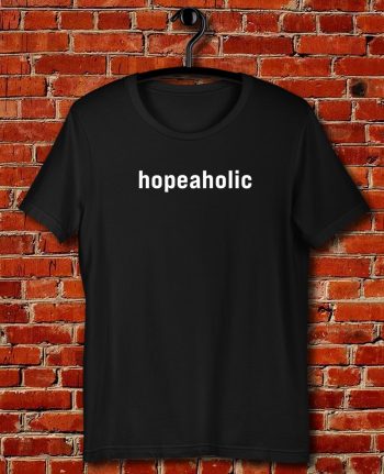 Hopeaholic Quote Unisex T Shirt