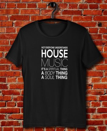 House Music Dj Not Everyone Understands House Music Quote Unisex T Shirt