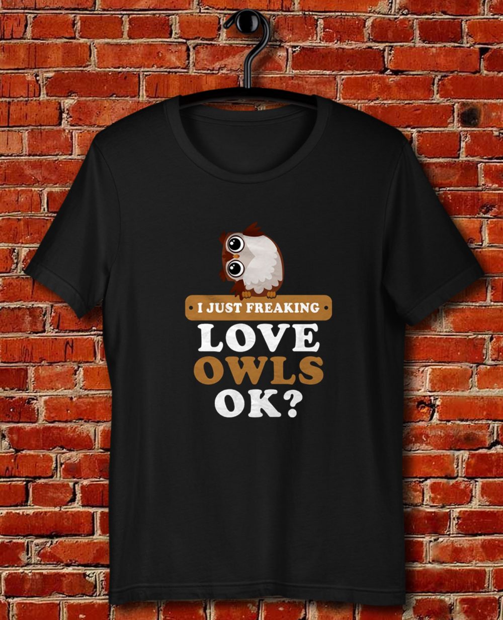 I Just Freaking Love Owls Quote Unisex T Shirt