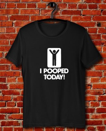 I Pooped Today Quote Unisex T Shirt