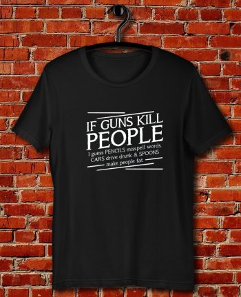 If Guns Kill People Quote Unisex T Shirt