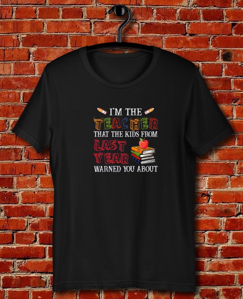 Im The Teacher That The Kids From Last Year Warned You Quote Unisex T Shirt