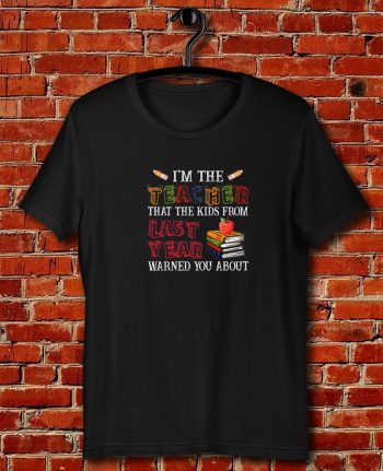 Im The Teacher That The Kids From Last Year Warned You Quote Unisex T Shirt