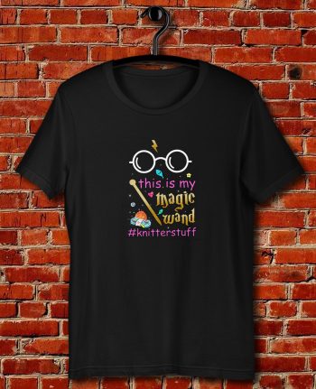 Knitter This Is My Magic Wand Knitterstuff Funny Quote Unisex T Shirt