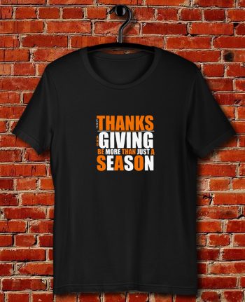 Let Thanks And Giving Be More Than Just A Season Quote Unisex T Shirt