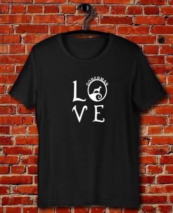 Love Doberman Quote Unisex T Shirt