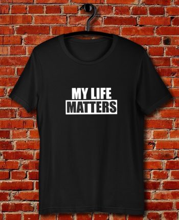 My Life Matters Quote Unisex T Shirt