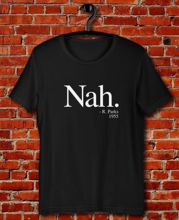 Nah R Parks 1955 Quote Unisex T Shirt