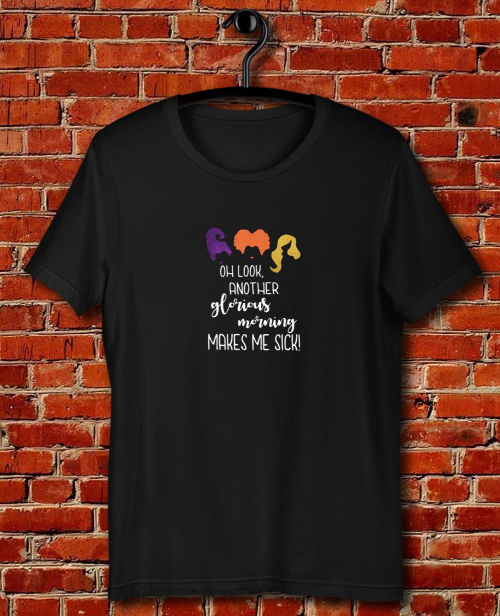 Oh Look Another Glorious Morning Makes Me Sick Quote Unisex T Shirt