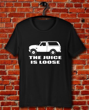 Oj Simpson White Bronco The Juice Is Loose Quote Unisex T Shirt