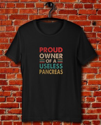 Proud Owner Of A Useless Pancreas Vintage Diabetes Awareness Quote Unisex T Shirt