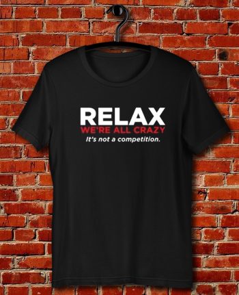 Relax Were All Crazy Quote Unisex T Shirt