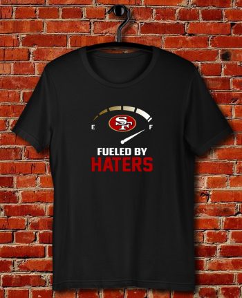 San Francisco 49ers Fueled By Haters Quote Unisex T Shirt