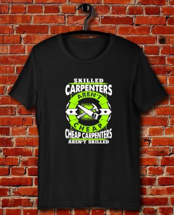 Skilled Carpenters Arent Cheap Carpenters Arent Skilled Quote Unisex T Shirt