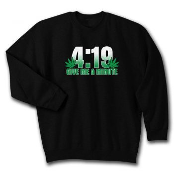 4 19 Give Me A Minute 420 Pot Head Stoner Smoker Kush Weed Quote Unisex Sweatshirt