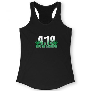 4 19 Give Me A Minute 420 Pot Head Stoner Smoker Kush Weed Quote Women Racerback