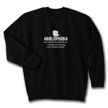 Abibliophobia Definition The Fear Of Running Out Of Books To Read Quote Unisex Sweatshirt