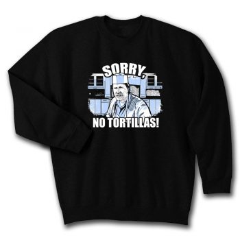 Blood In Blood Out sorry No Tortillas Unisex Sweatshirt