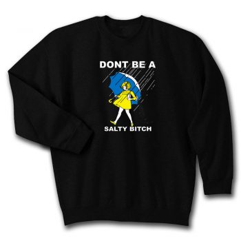 Dont Be A Salty Bitch Quote Unisex Sweatshirt