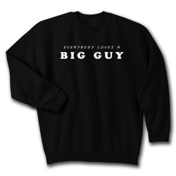 Everybody Loves Big Guy Quote Unisex Sweatshirt