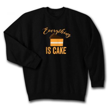 Everything Is Cake Quote Unisex Sweatshirt