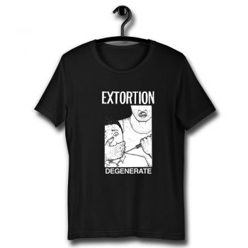 Extortion degenerate Unisex T Shirt