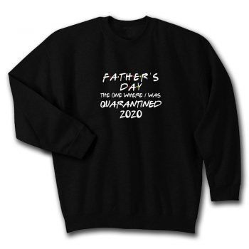 Fathers Day 2020 Friends The One Where I Was Quarantined Quote Unisex Sweatshirt