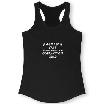 Fathers Day 2020 Friends The One Where I Was Quarantined Quote Women Racerback