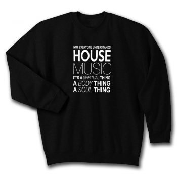 House Music Dj Not Everyone Understands House Music Quote Unisex Sweatshirt