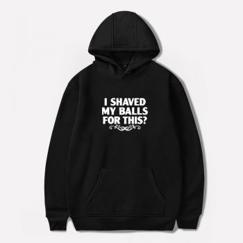 I Shaved My Balls For This Unisex Hoodie