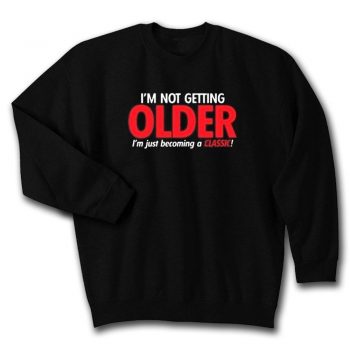 Im Not Getting Older Sarcastic Unisex Sweatshirt