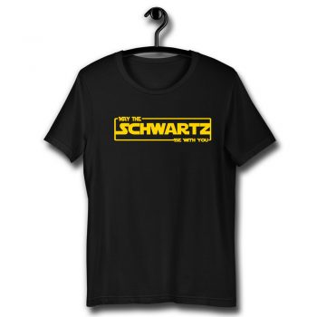 May The Schwartz Be With You Unisex T Shirt